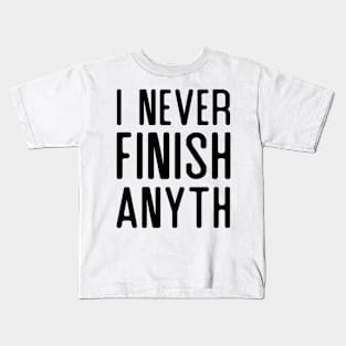 I Never Finish Anything Kids T-Shirt